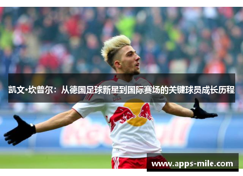 凯文·坎普尔：从德国足球新星到国际赛场的关键球员成长历程