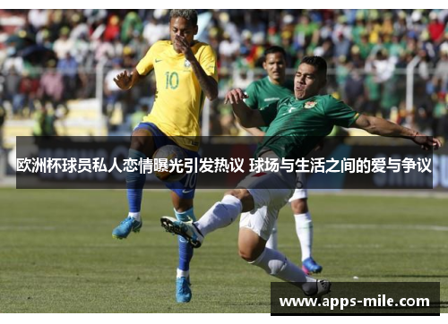 欧洲杯球员私人恋情曝光引发热议 球场与生活之间的爱与争议