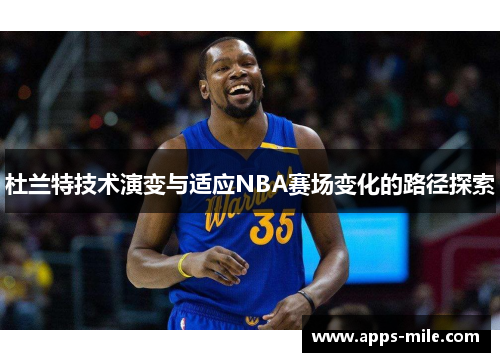 杜兰特技术演变与适应NBA赛场变化的路径探索