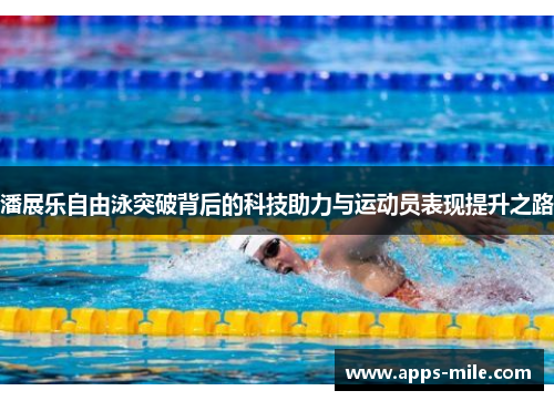 潘展乐自由泳突破背后的科技助力与运动员表现提升之路