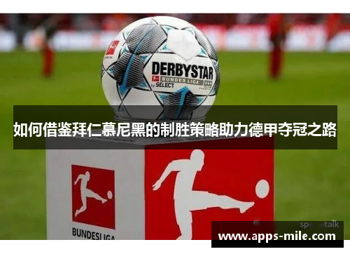 如何借鉴拜仁慕尼黑的制胜策略助力德甲夺冠之路
