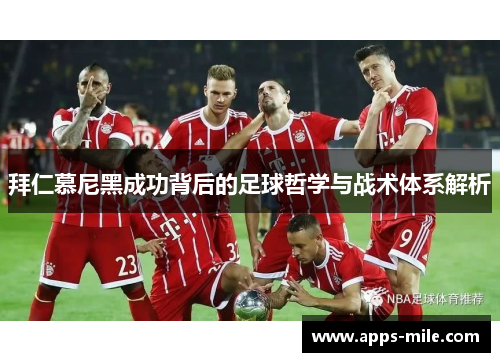 拜仁慕尼黑成功背后的足球哲学与战术体系解析