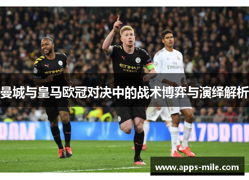曼城与皇马欧冠对决中的战术博弈与演绎解析