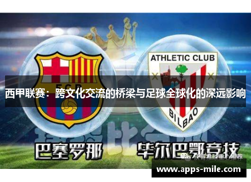 西甲联赛：跨文化交流的桥梁与足球全球化的深远影响