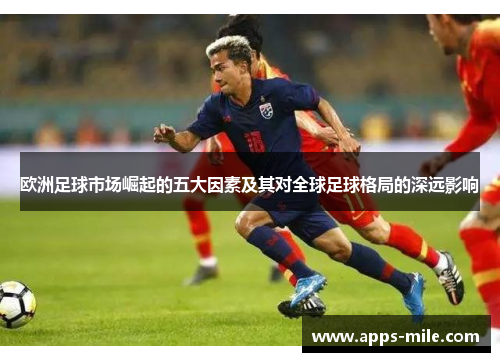欧洲足球市场崛起的五大因素及其对全球足球格局的深远影响