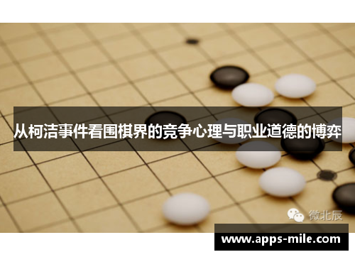 从柯洁事件看围棋界的竞争心理与职业道德的博弈
