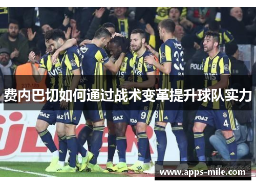 费内巴切如何通过战术变革提升球队实力