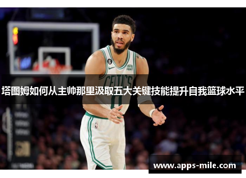 塔图姆如何从主帅那里汲取五大关键技能提升自我篮球水平