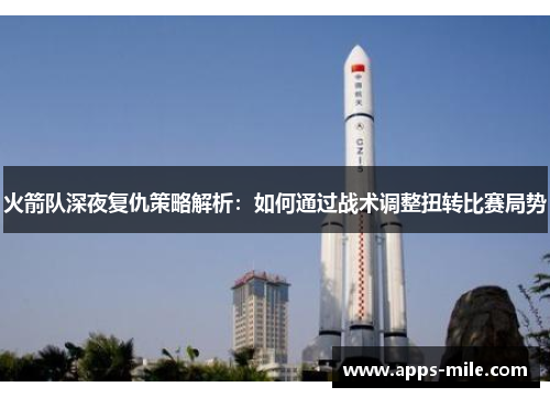 火箭队深夜复仇策略解析：如何通过战术调整扭转比赛局势
