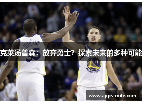 克莱汤普森：放弃勇士？探索未来的多种可能