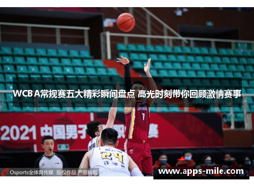 WCBA常规赛五大精彩瞬间盘点 高光时刻带你回顾激情赛事