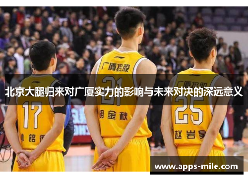 北京大腿归来对广厦实力的影响与未来对决的深远意义