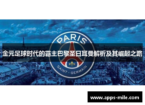 金元足球时代的霸主巴黎圣日耳曼解析及其崛起之路
